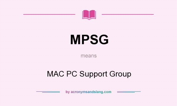 What does MPSG mean? It stands for MAC PC Support Group