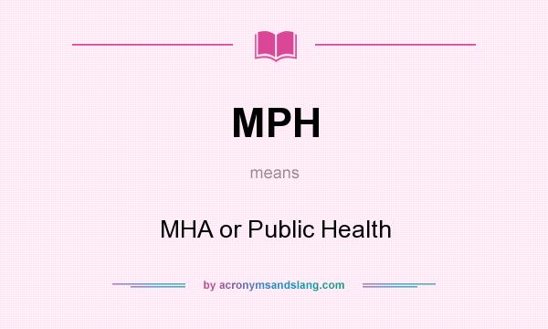 What does MPH mean? It stands for MHA or Public Health