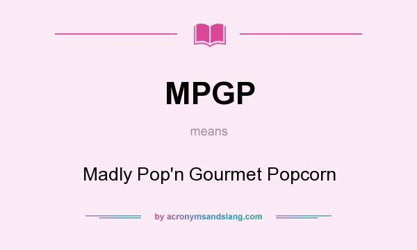 What does MPGP mean? It stands for Madly Pop`n Gourmet Popcorn