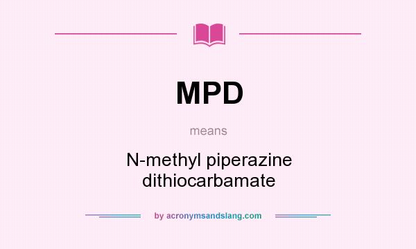 What does MPD mean? It stands for N-methyl piperazine dithiocarbamate