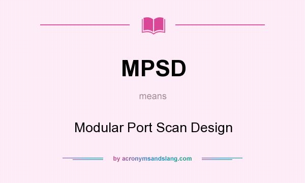What does MPSD mean? It stands for Modular Port Scan Design