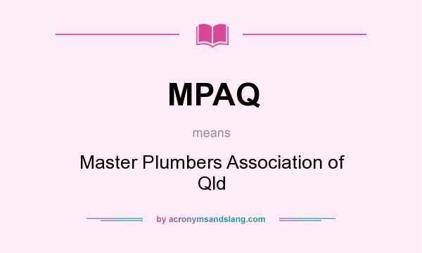 What does MPAQ mean? It stands for Master Plumbers Association of Qld