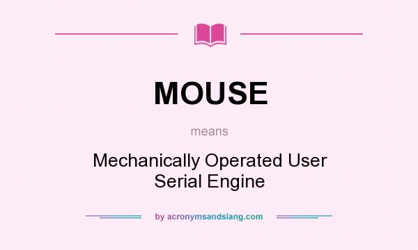 What does MOUSE mean? It stands for Mechanically Operated User Serial Engine