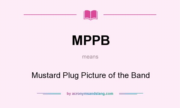 What does MPPB mean? It stands for Mustard Plug Picture of the Band