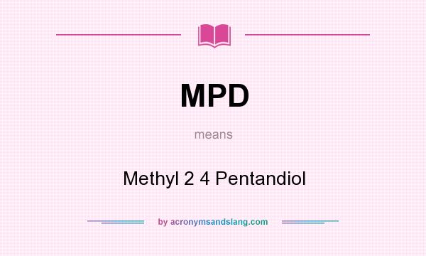 What does MPD mean? It stands for Methyl 2 4 Pentandiol