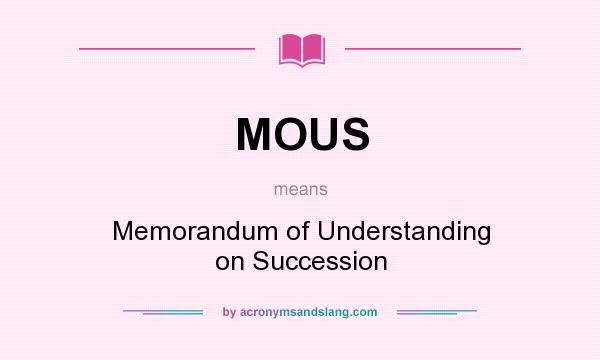 What does MOUS mean? It stands for Memorandum of Understanding on Succession