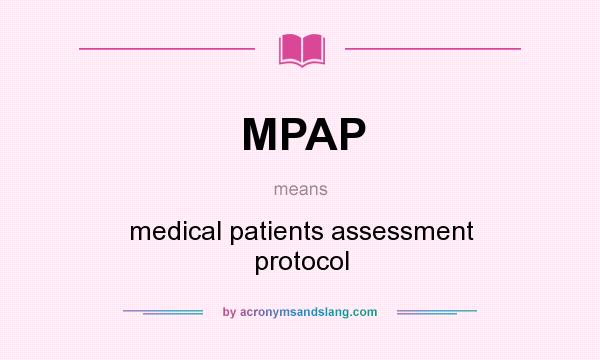 What does MPAP mean? It stands for medical patients assessment protocol