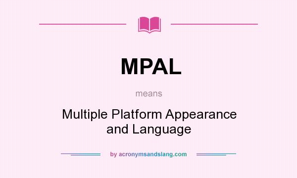 What does MPAL mean? It stands for Multiple Platform Appearance and Language