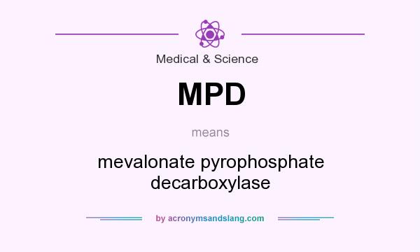What does MPD mean? It stands for mevalonate pyrophosphate decarboxylase