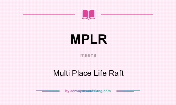 What does MPLR mean? It stands for Multi Place Life Raft