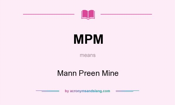 What does MPM mean? It stands for Mann Preen Mine