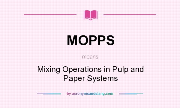 What does MOPPS mean? It stands for Mixing Operations in Pulp and Paper Systems