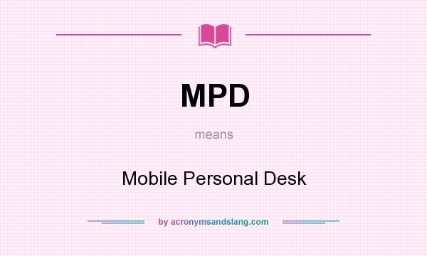 What does MPD mean? It stands for Mobile Personal Desk