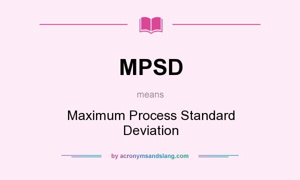 What does MPSD mean? It stands for Maximum Process Standard Deviation