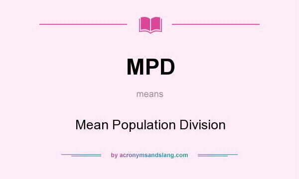 What does MPD mean? It stands for Mean Population Division