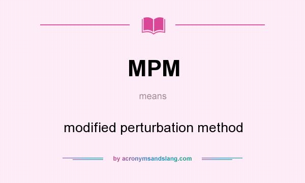 What does MPM mean? It stands for modified perturbation method
