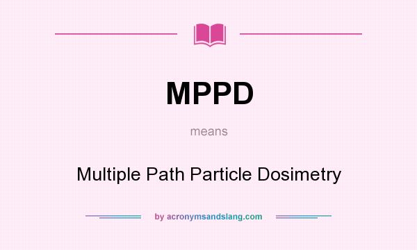 What does MPPD mean? It stands for Multiple Path Particle Dosimetry