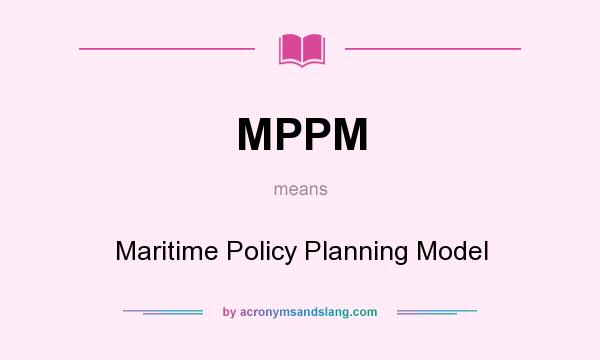 What does MPPM mean? It stands for Maritime Policy Planning Model