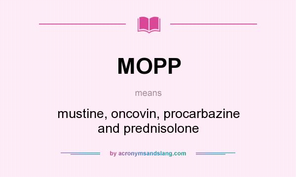 What does MOPP mean? It stands for mustine, oncovin, procarbazine and prednisolone