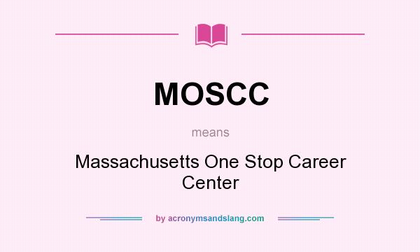 What does MOSCC mean? It stands for Massachusetts One Stop Career Center