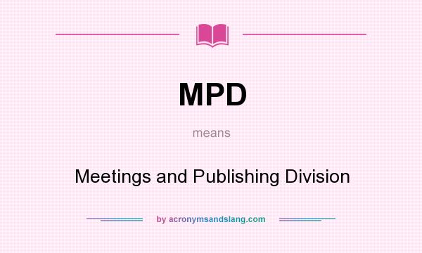 What does MPD mean? It stands for Meetings and Publishing Division