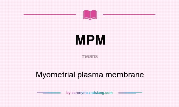 What does MPM mean? It stands for Myometrial plasma membrane