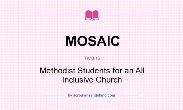 What does MOSAIC mean? It stands for Methodist Students for an All Inclusive Church