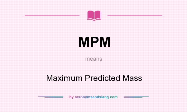 What does MPM mean? It stands for Maximum Predicted Mass