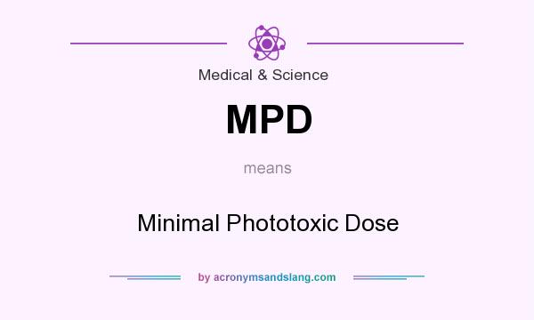 What does MPD mean? It stands for Minimal Phototoxic Dose