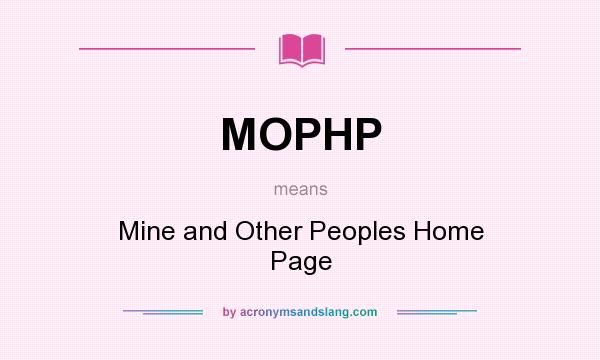What does MOPHP mean? It stands for Mine and Other Peoples Home Page