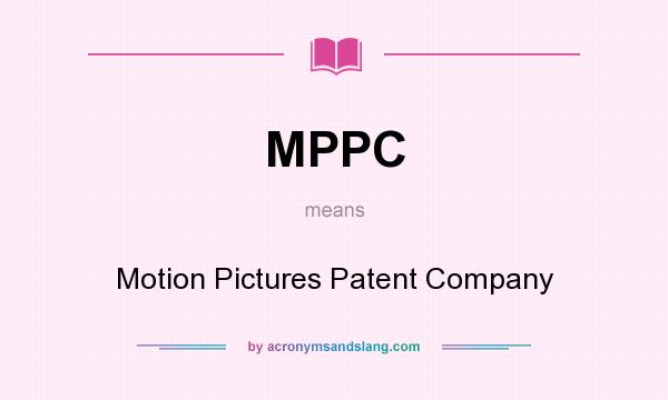What does MPPC mean? It stands for Motion Pictures Patent Company
