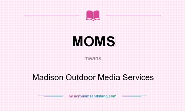 What does MOMS mean? It stands for Madison Outdoor Media Services
