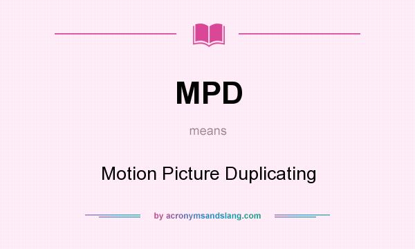 What does MPD mean? It stands for Motion Picture Duplicating
