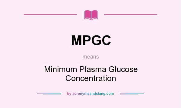 What does MPGC mean? It stands for Minimum Plasma Glucose Concentration