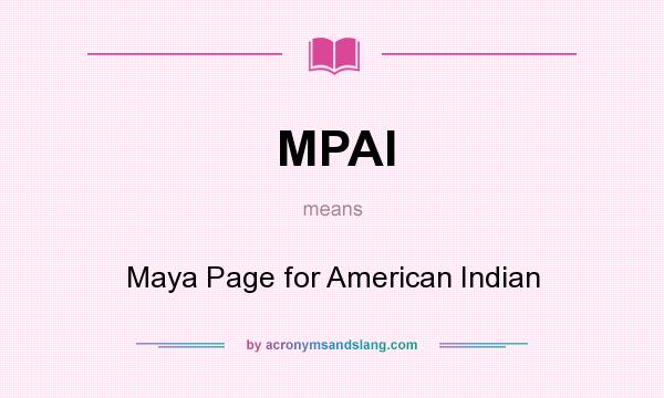 What does MPAI mean? It stands for Maya Page for American Indian
