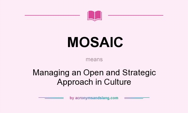 What does MOSAIC mean? It stands for Managing an Open and Strategic Approach in Culture