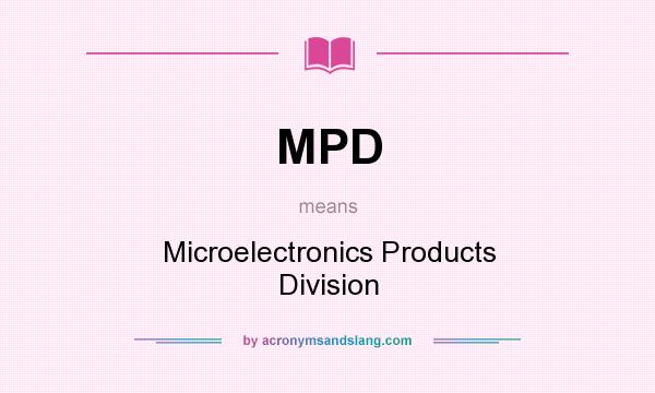 What does MPD mean? It stands for Microelectronics Products Division