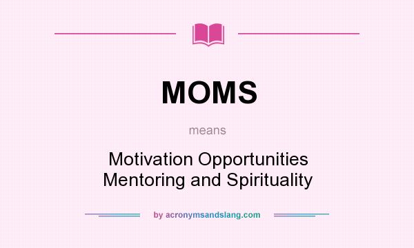 What does MOMS mean? It stands for Motivation Opportunities Mentoring and Spirituality