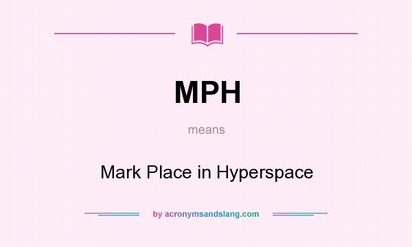 What does MPH mean? It stands for Mark Place in Hyperspace