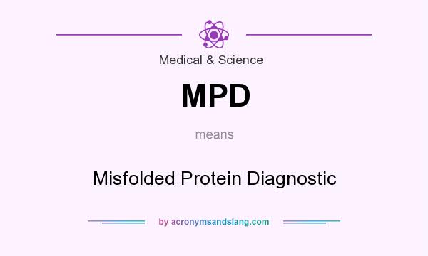 What does MPD mean? It stands for Misfolded Protein Diagnostic