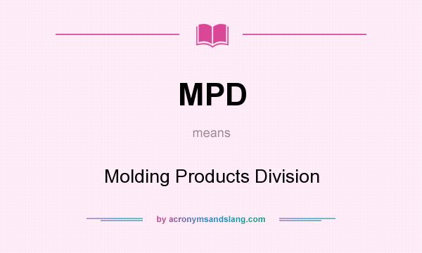 What does MPD mean? It stands for Molding Products Division