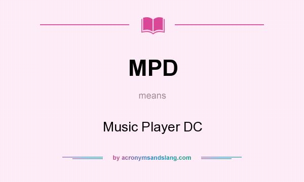 What does MPD mean? It stands for Music Player DC