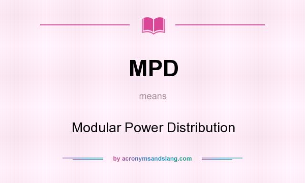 What does MPD mean? It stands for Modular Power Distribution