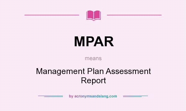 What does MPAR mean? It stands for Management Plan Assessment Report