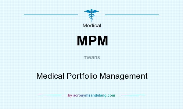 What does MPM mean? It stands for Medical Portfolio Management
