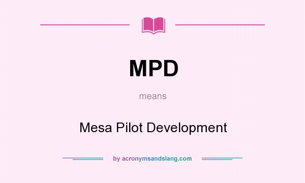 What does MPD mean? It stands for Mesa Pilot Development