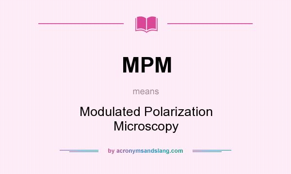 What does MPM mean? It stands for Modulated Polarization Microscopy