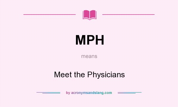 What does MPH mean? It stands for Meet the Physicians