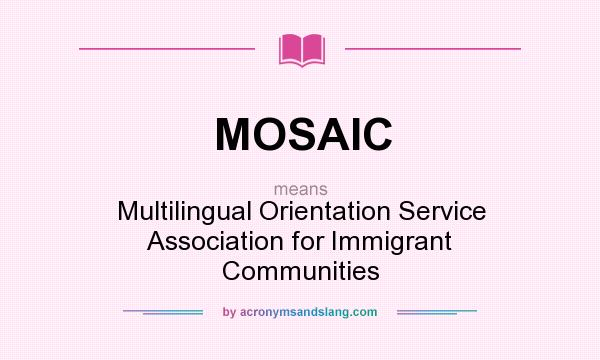 What does MOSAIC mean? It stands for Multilingual Orientation Service Association for Immigrant Communities