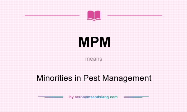 What does MPM mean? It stands for Minorities in Pest Management